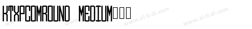 KTXP_ComRound Medium字体转换 KTXP_ComRound Medium字体转换